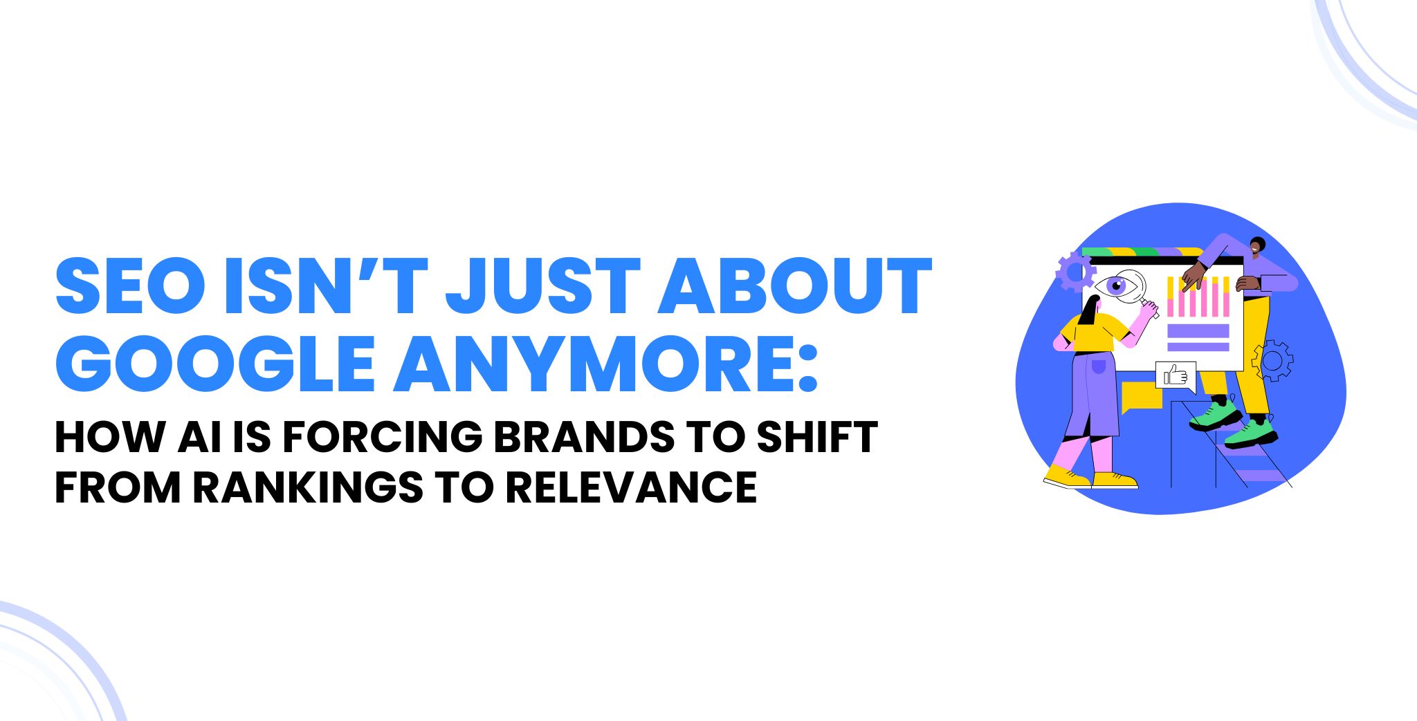 SEO Isn’t Just About Google Anymore: How AI Is Forcing Brands To Shift From Rankings To Relevance
